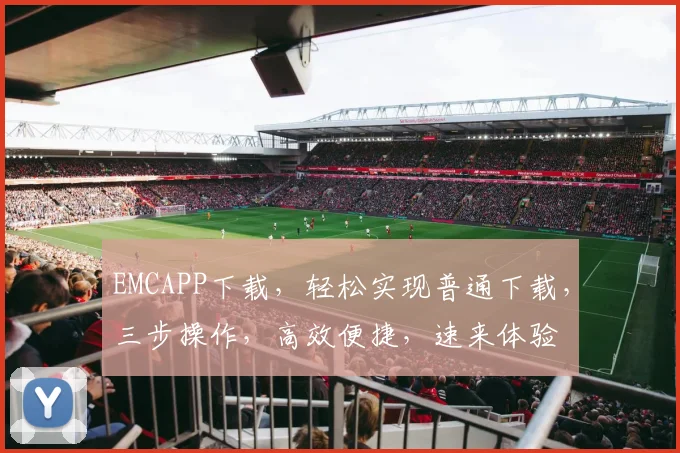 EMCAPP下载，轻松实现普通下载，三步操作，高效便捷，速来体验